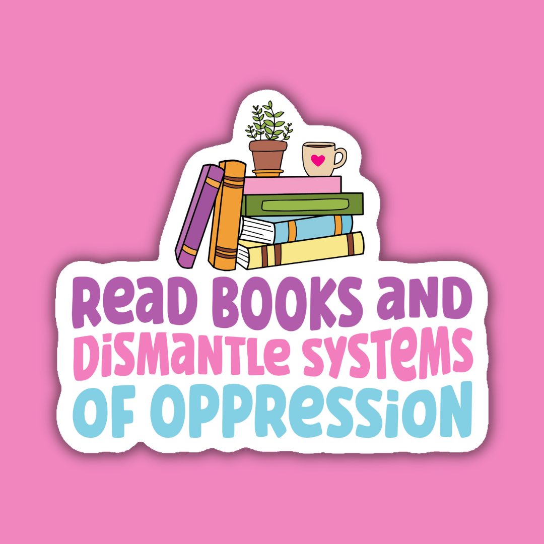 Sticker with books, a plant, and a mug on a pink background with text 'Read books and dismantle systems of oppression'.