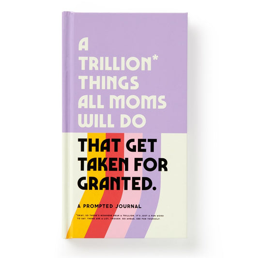 A Trillion Things All Moms Will Do That Get Taken for Granted: A Prompted Journal