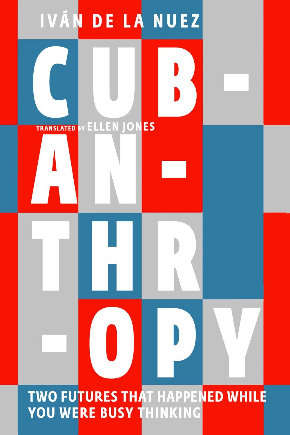 Cubanthropy : Two Futures That Happened While You Were Busy Thinking
