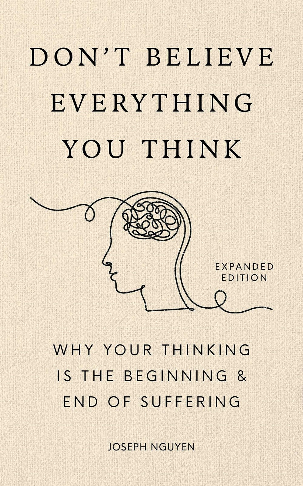 Don't Believe Everything You Think (Expanded Edition): Why Your Thinking Is the Beginning & End of Suffering