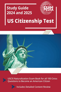 US Citizenship Test Study Guide 2024 and 2025: USCIS Naturalization Exam Book for all 100 Civics Questions to Become an American Citizen