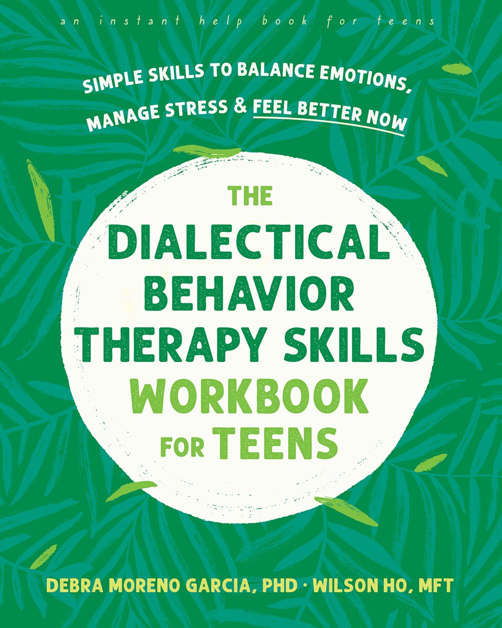 The Dialectical Behavior Therapy Skills Workbook for Teens : Simple Skills to Balance Emotions, Manage Stress, and Feel Better Now