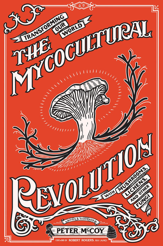 The Mycocultural Revolution: Transforming Our World with Mushrooms, Lichens, and Other Fungi: