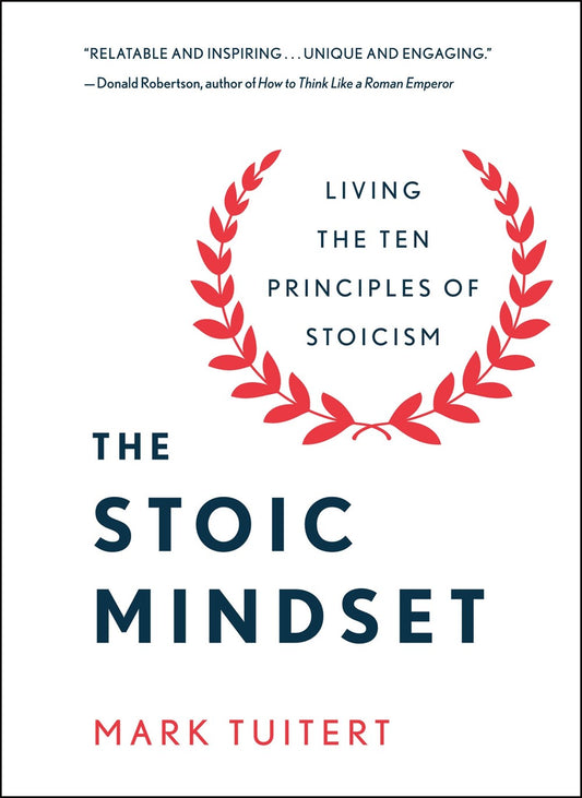 The Stoic Mindset: Living the Ten Principles of Stoicism