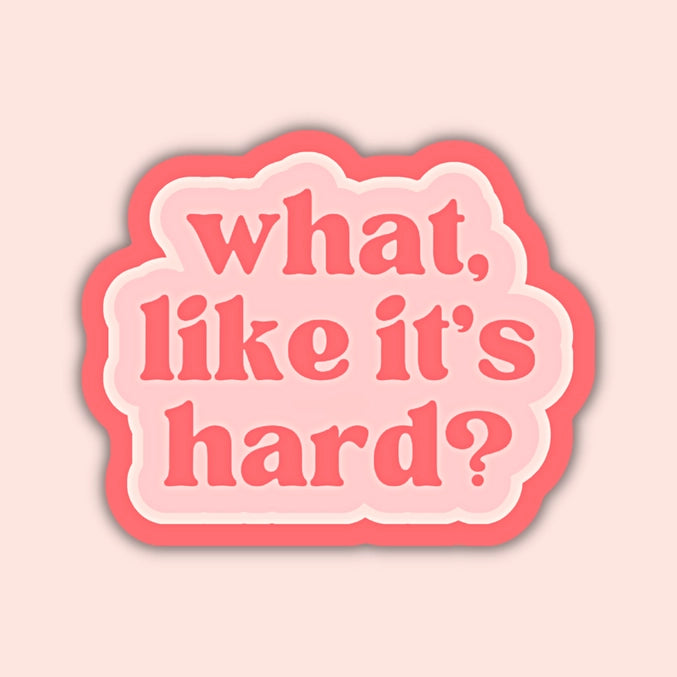 What, like it's hard? sticker