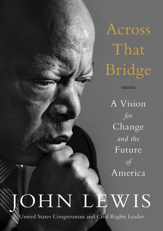 Across That Bridge : A Vision for Change and the Future of America  by John Lewis