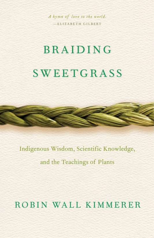 Braiding Sweetgrass : Indigenous Wisdom, Scientific Knowledge and the Teachings of Plants