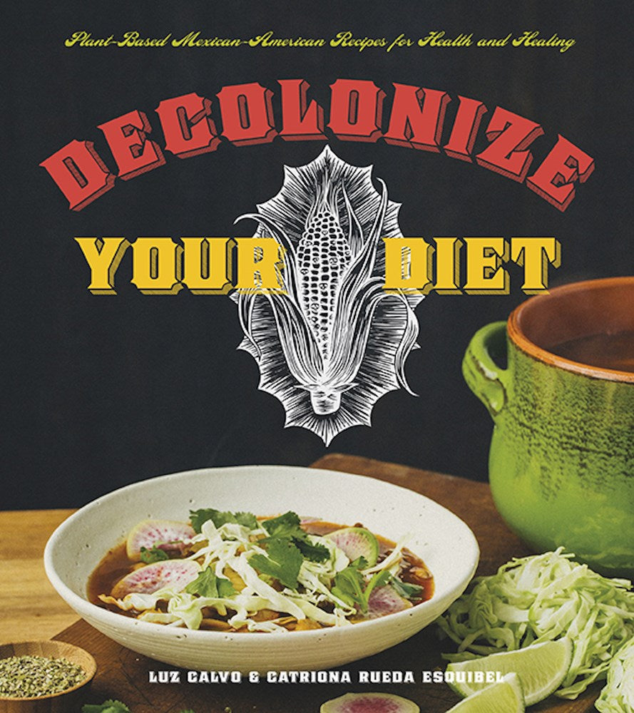 Decolonize Your Diet : Plant-Based Mexican-American Recipes for Health and Healing