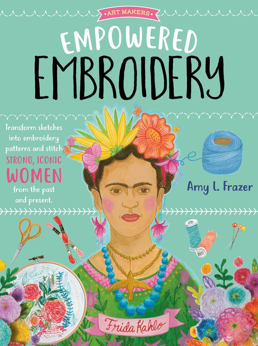 Empowered Embroidery: Transform Sketches Into Embroidery Patterns and Stitch Strong, Iconic Women from the Past and Present