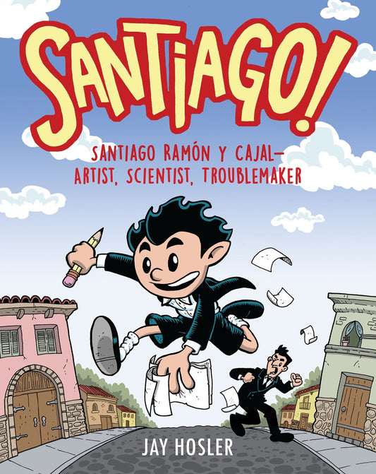 Santiago!: Santiago Ramón Y Cajal!artist, Scientist, Troublemaker