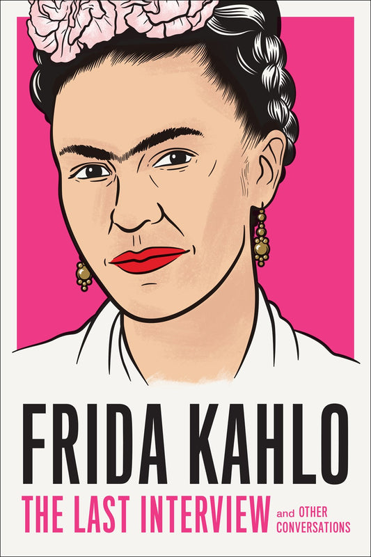Frida Kahlo: The Last Interview : and Other Conversations, Frida Kahlo